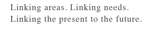 Linking areas. Linking needs. Linking the present to the future.